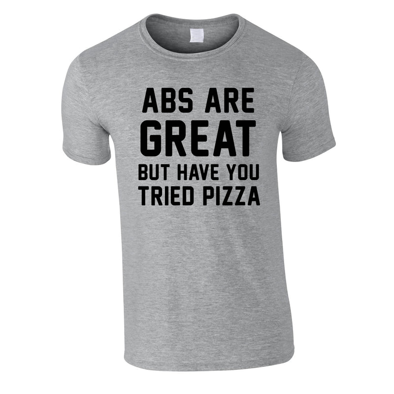 Abs Are Great But Have You Tried Pizza T Shirt In Grey