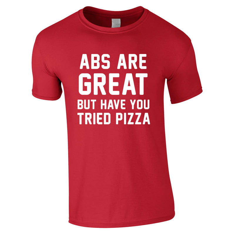 Abs Are Great But Have You Tried Pizza T Shirt In Red