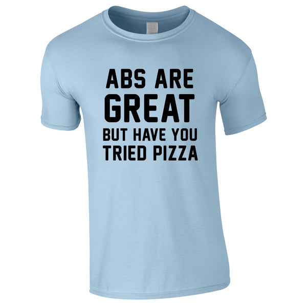Abs Are Great But Have You Tried Pizza T Shirt In Sky