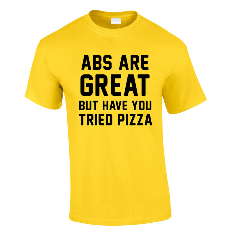 Abs Are Great But Have You Tried Pizza T Shirt In Yellow