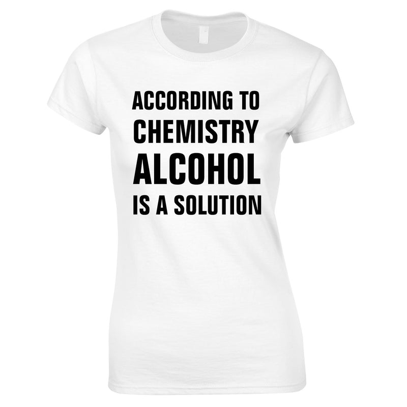 According To Chemistry Alcohol Is A Solution Ladies Top In White