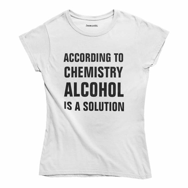 According To Chemistry Alcohol Is A Solution T-Shirt