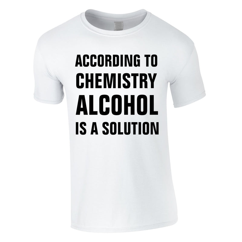 According To Chemistry Alcohol Is A Solution Tee In White