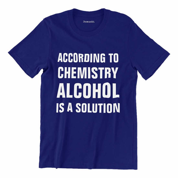 According To Chemistry Alcohol Is A Solution T Shirt