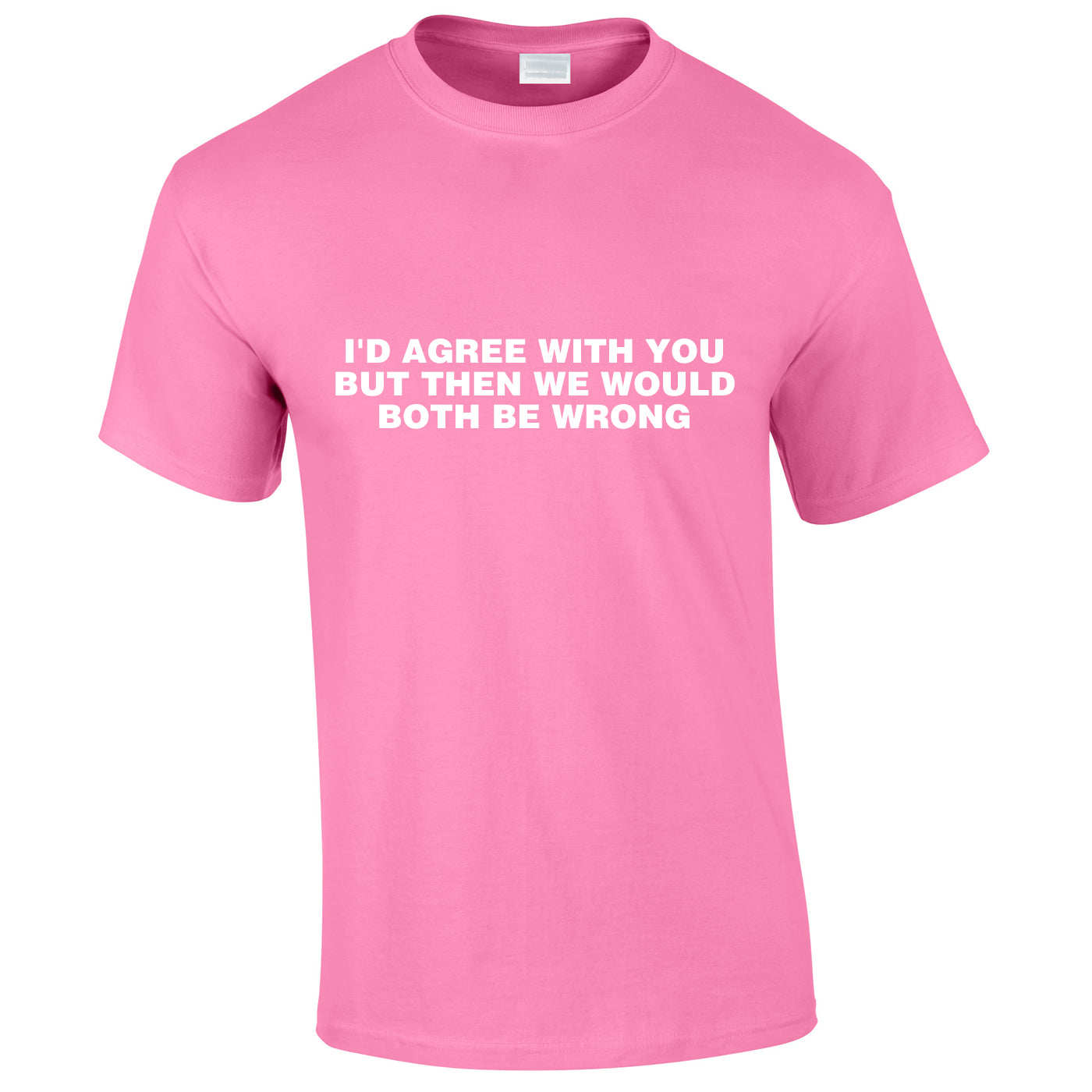 I'd Agree With You But Then We'd Both Be Wrong Tee In Pink