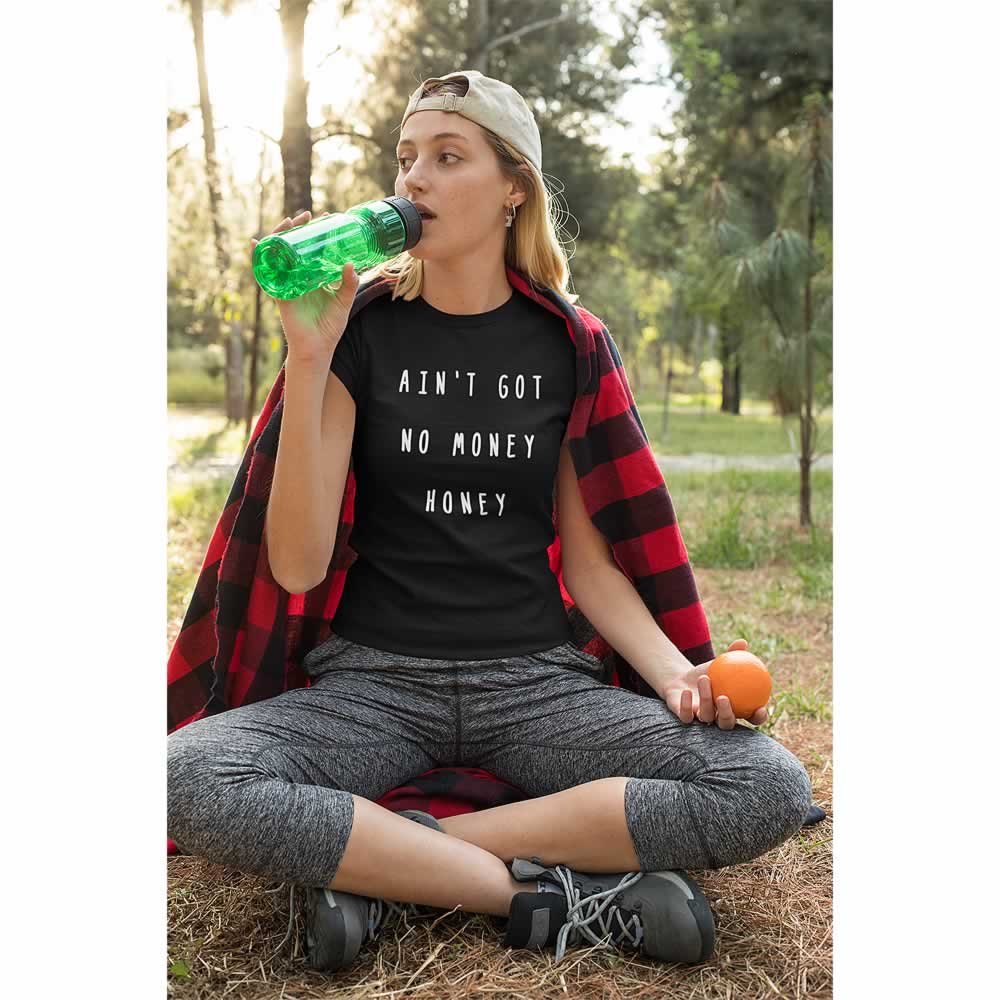 Ain't Got No Money Honey Women's T-Shirt