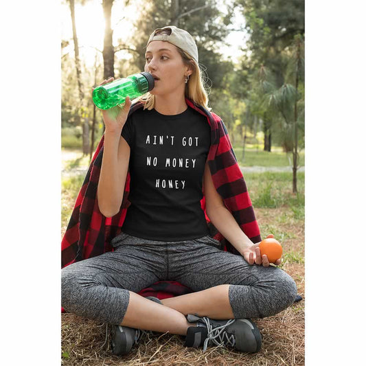 Ain't Got No Money Honey Women's T-Shirt