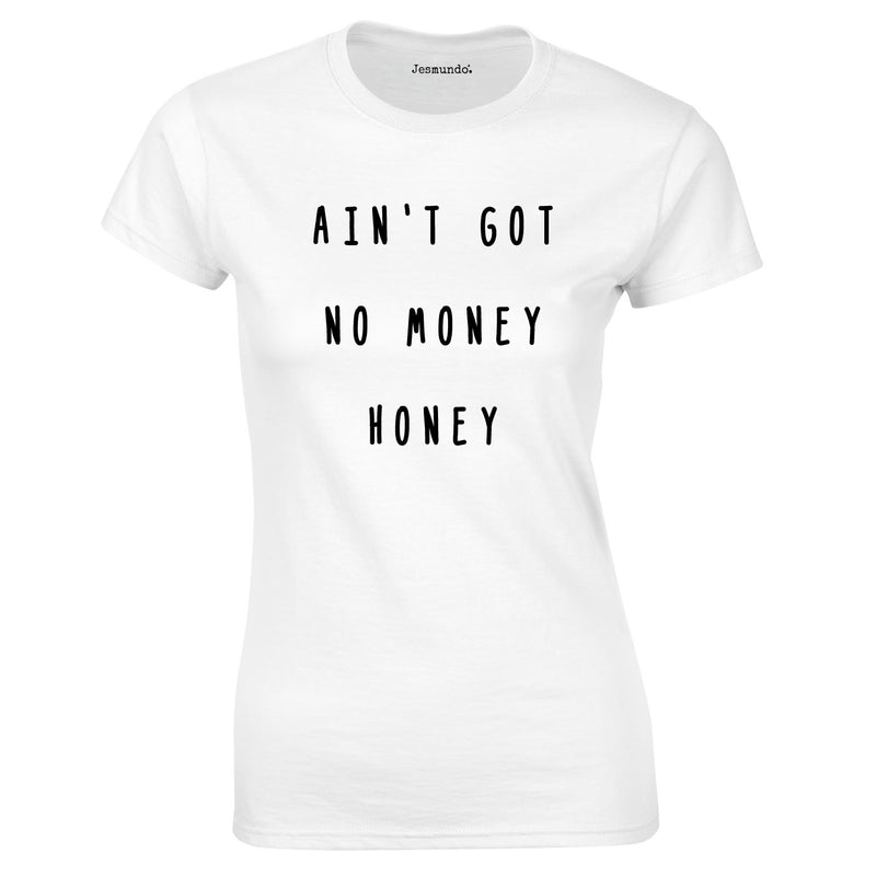 Ain't Got No Money Honey Women's T-Shirt