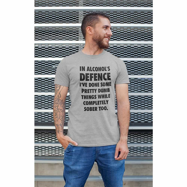 In Alcohol's Defence I've Done Some Pretty Dumb Things While Completely Sober Too T-Shirt