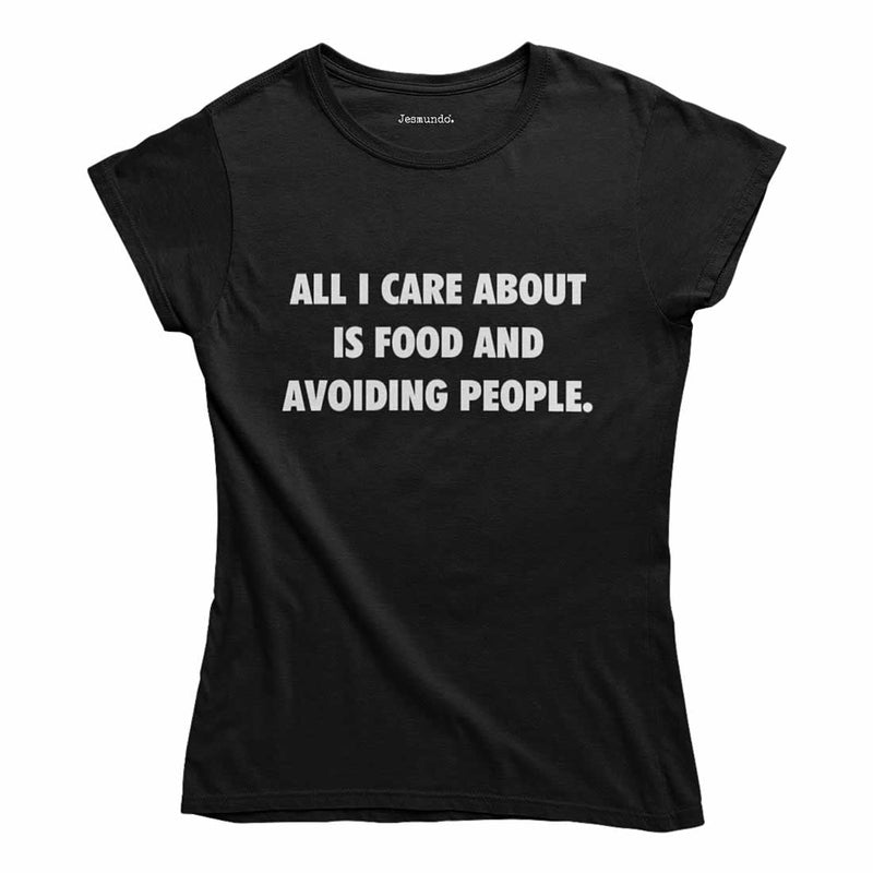All I Care About Is Food And Avoiding People Womens T-Shirt