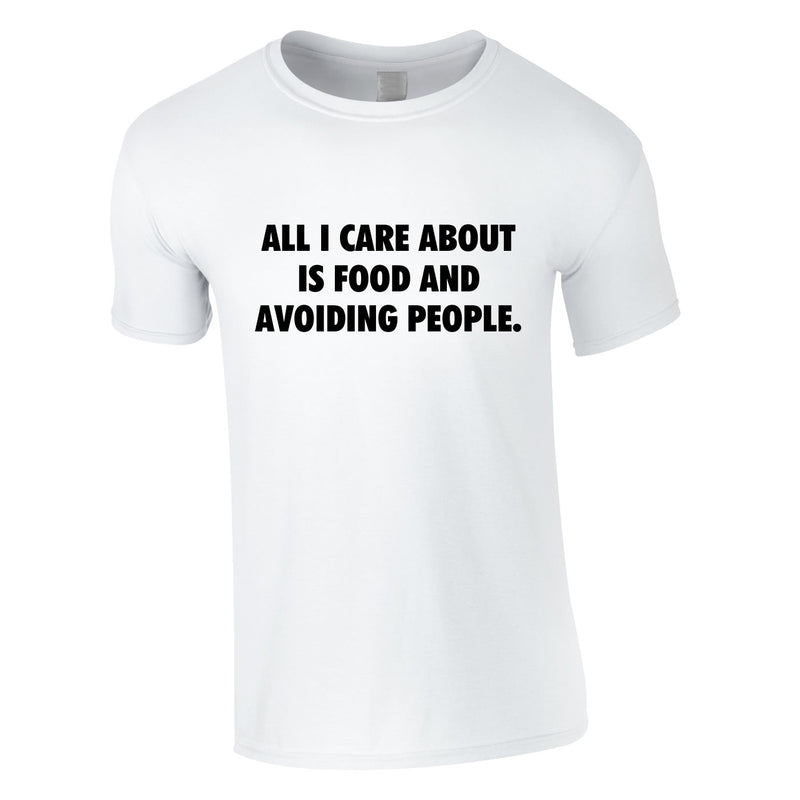 All I Care About Is Food And Avoiding People Tee In White