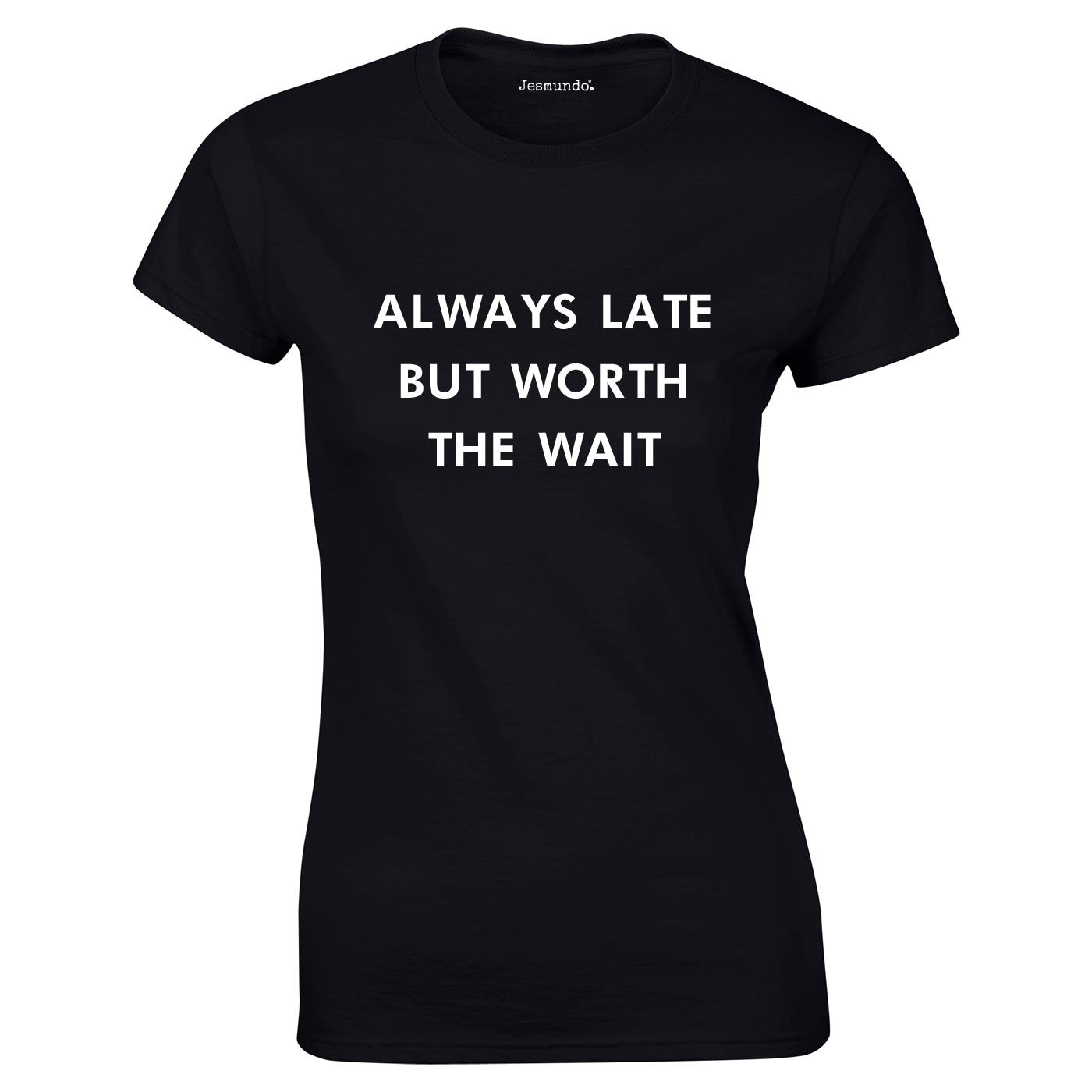 Womens Always Late But Worth The Wait T-Shirt Womens Always Late But Worth The Wait T-Shirt