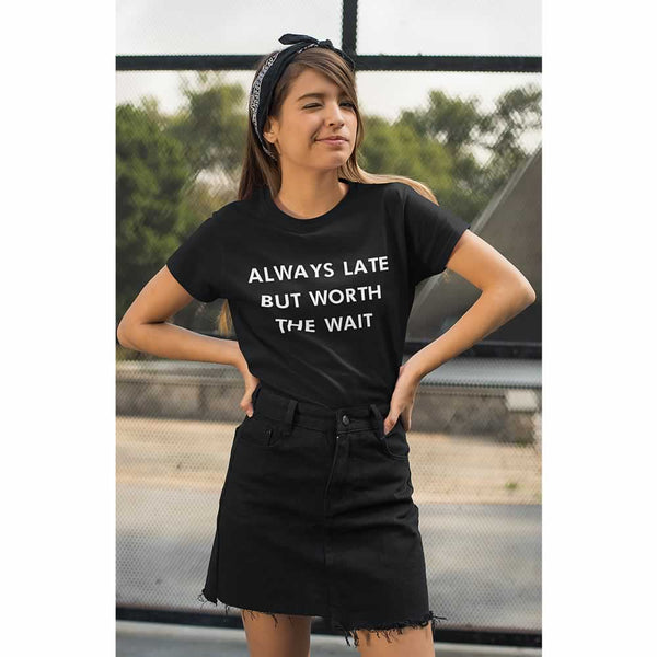 Always Late But Worth The Wait T Shirt