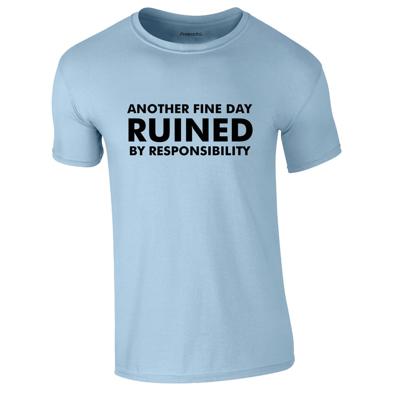 Another Fine Day Ruined By Responsibility T-Shirt