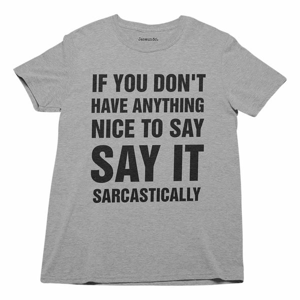 If You Don't Have Anything Nice To Say Say It Sarcastically T-Shirt