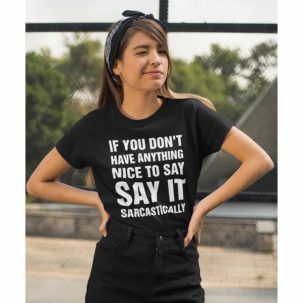If You Don't Have Anything Nice To Say, Say It Sarcastically Women's T-Shirt