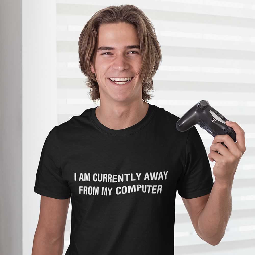 I Am Currently Away From My Computer T-Shirt