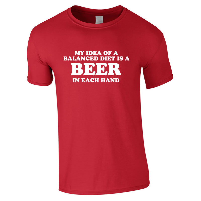 My Idea Of A Balanced Diet Is A Beer In Each Hand Tee In Red
