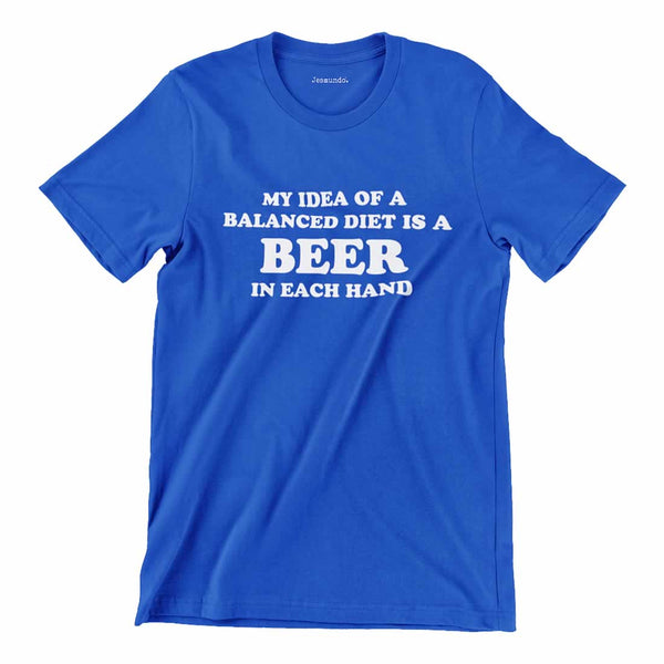 My Idea Of A Balanced Diet Is A Beer In Each Hand Shirt