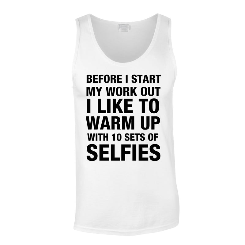 Before I Start My Work Out I Like To Warm Up With 10 Sets Of Selfies Vest In White