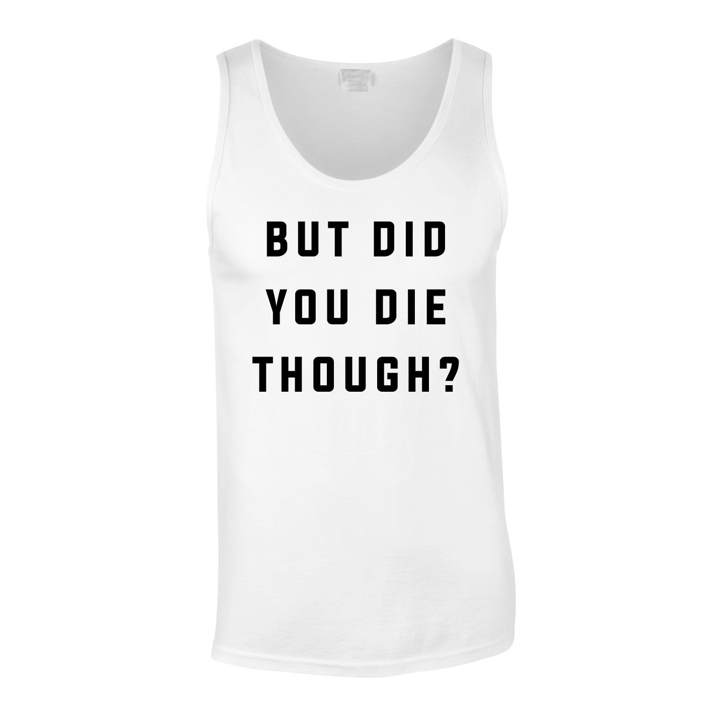 But Did You Die Though Vest Top In White