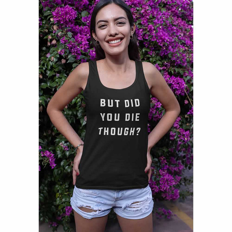But Did You Die Though Women's Vest