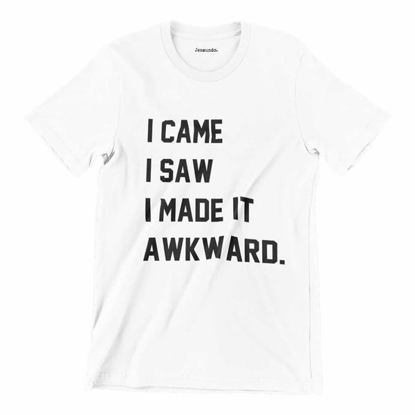 I Came I Saw I Made It Awkward T-Shirt