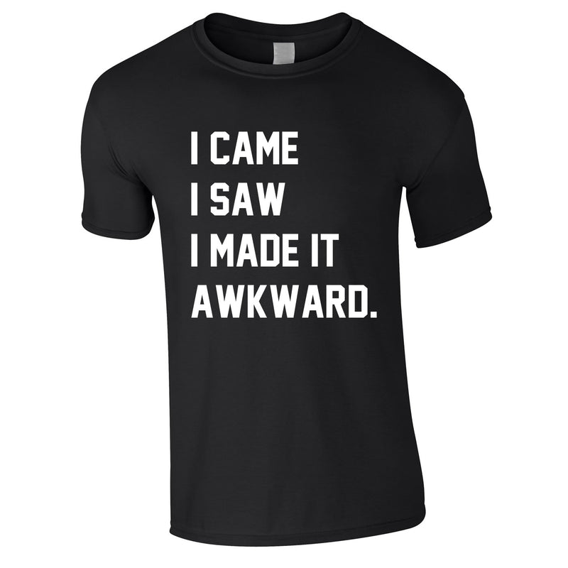 I Came I Saw I Made It Awkward Tee In Black