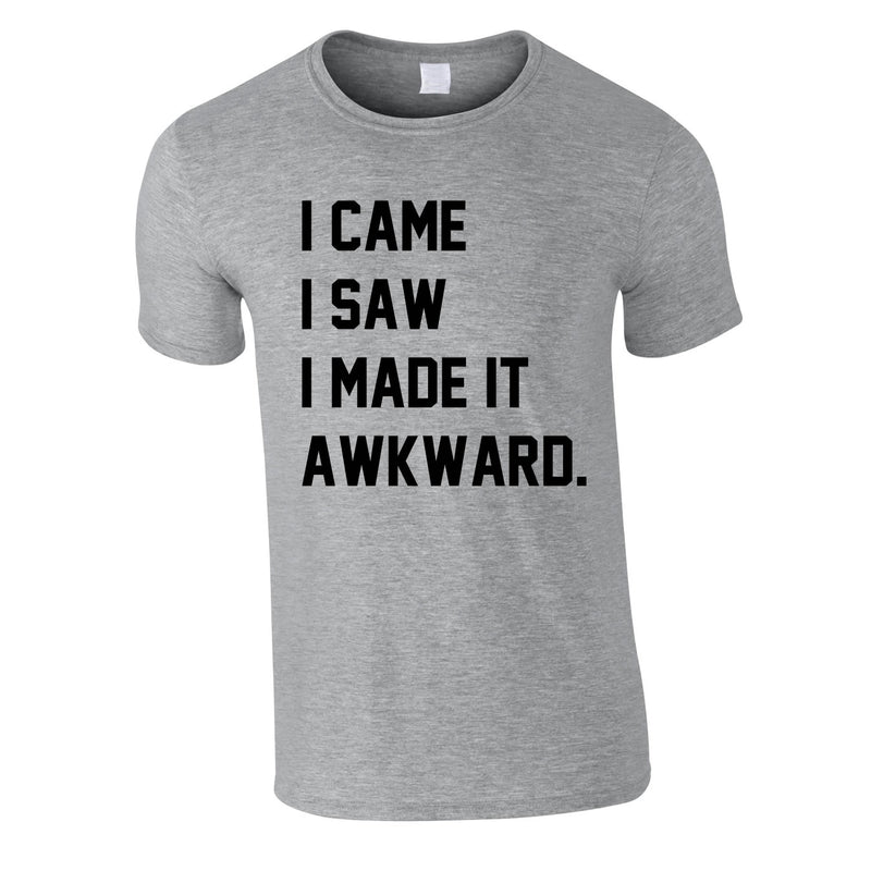 I Came I Saw I Made It Awkward Tee In Grey