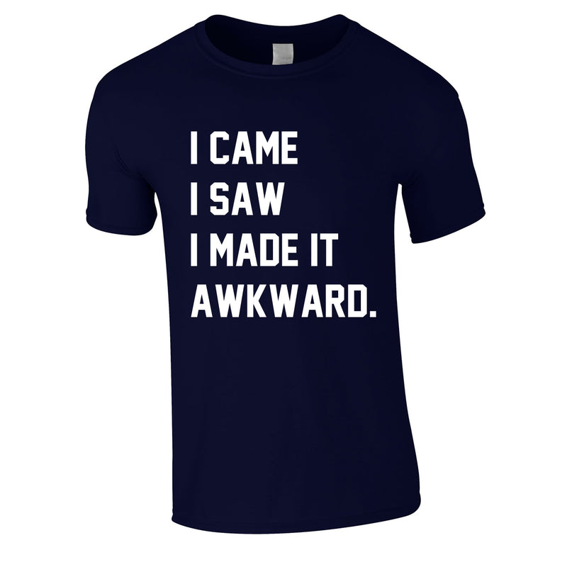 I Came I Saw I Made It Awkward Tee In Navy