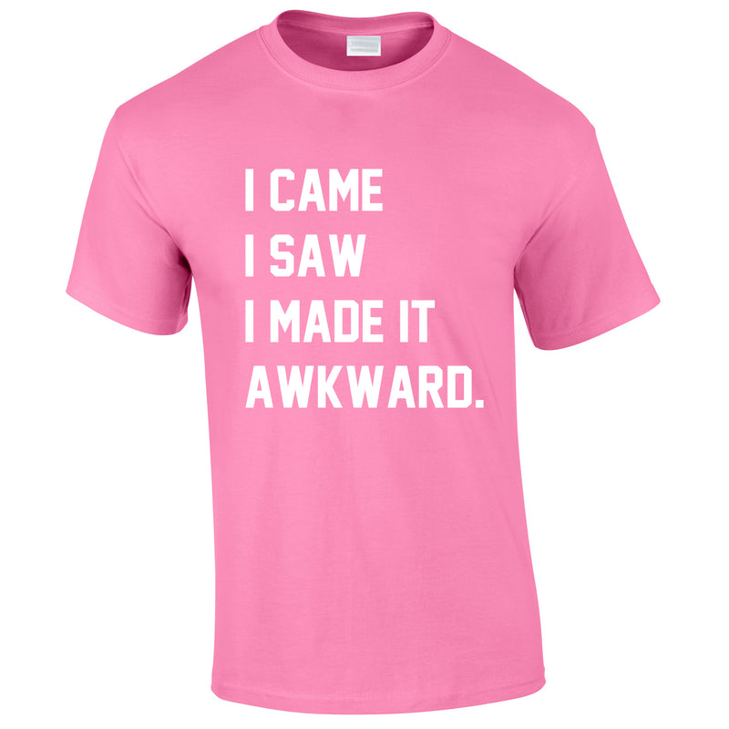 I Came I Saw I Made It Awkward Tee In Pink