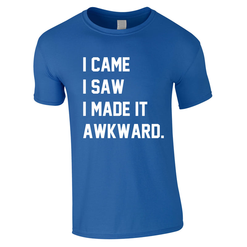 I Came I Saw I Made It Awkward Tee In Royal