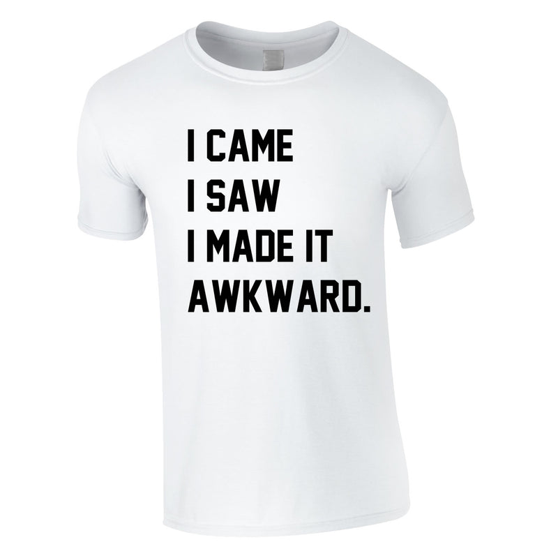 I Came I Saw I Made It Awkward Tee In White