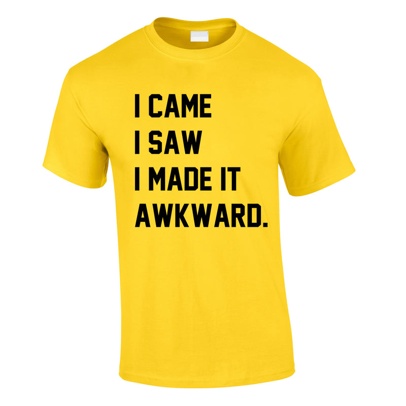 I Came I Saw I Made It Awkward Tee In Yellow