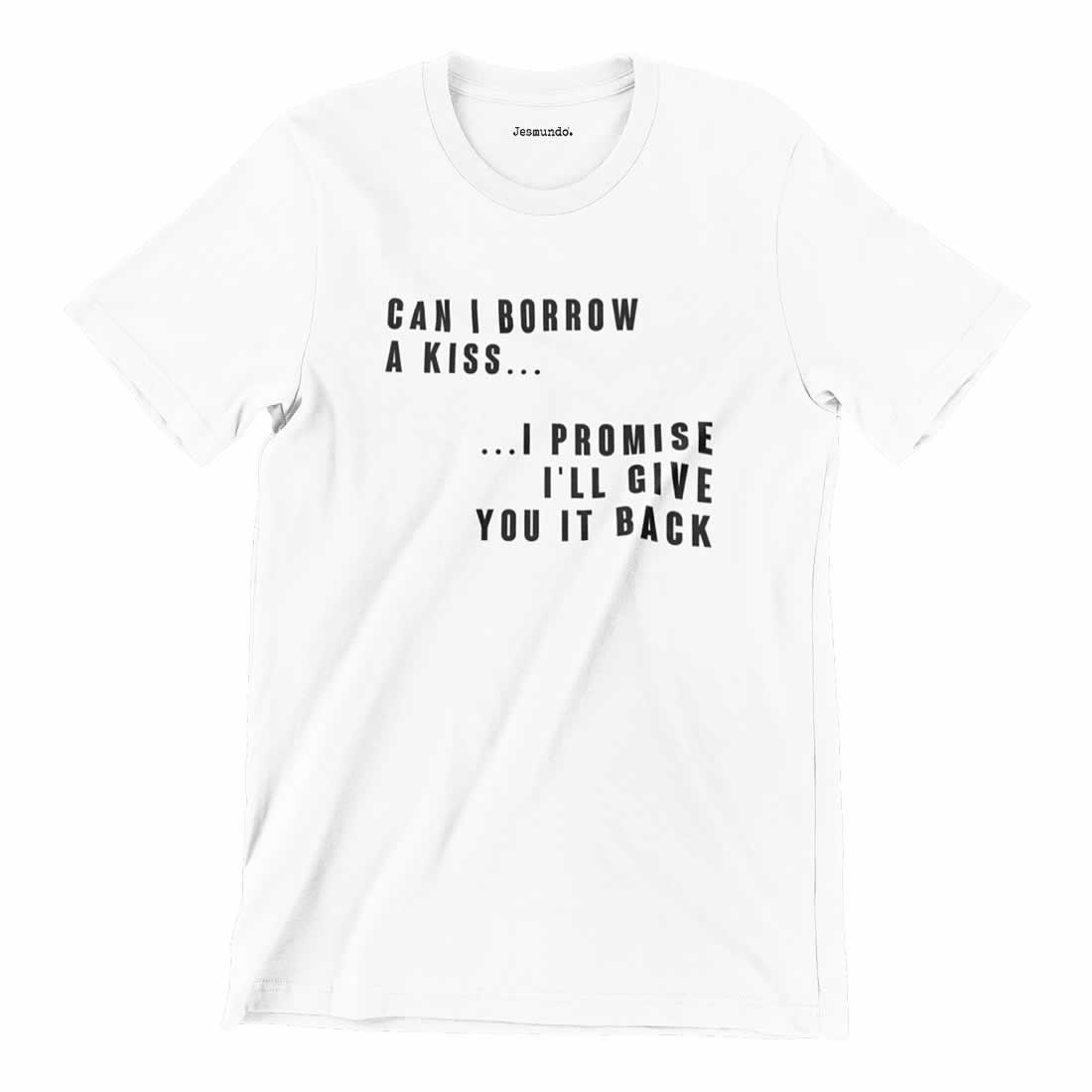 Can I Borrow A Kiss I Promise I'll Give You It Back T-Shirt