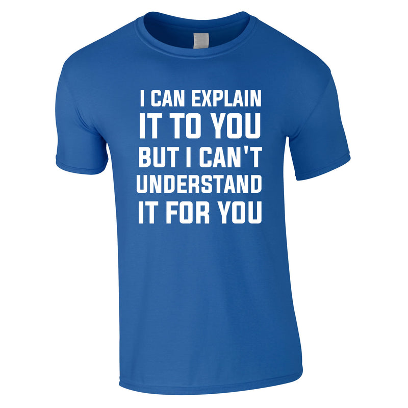 I Can Explain It To You But I Can't Understand It For You Tee In Royal