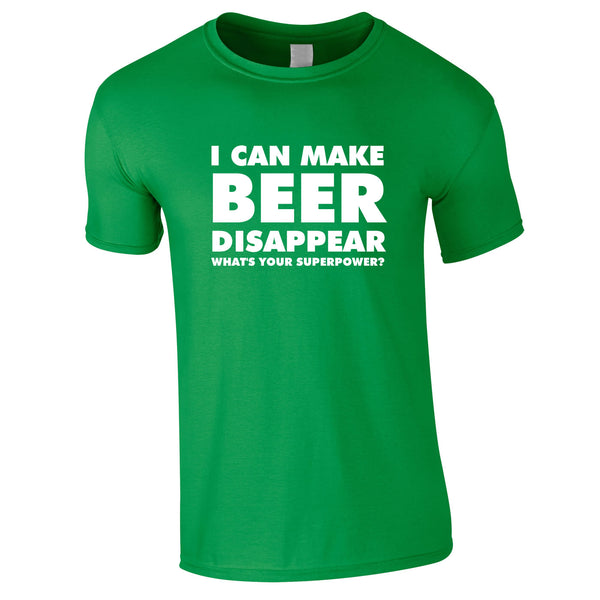 I Can Make Beer Disappear - What's Your Superpower Tee In Green