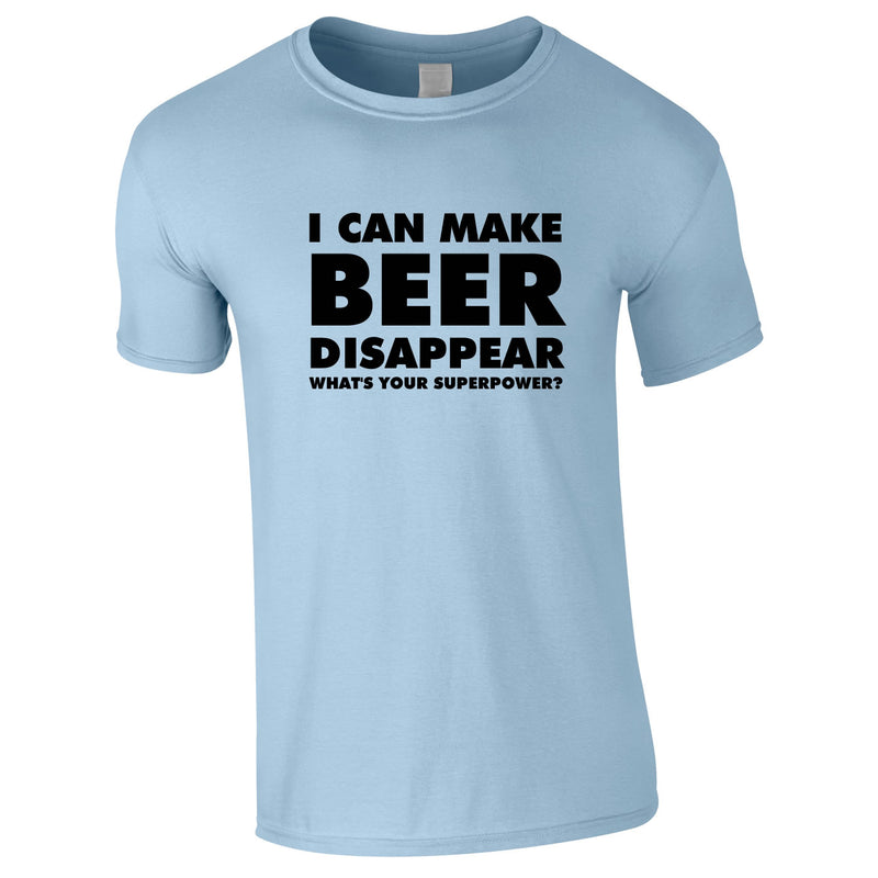 I Can Make Beer Disappear - What's Your Superpower Tee In Sky