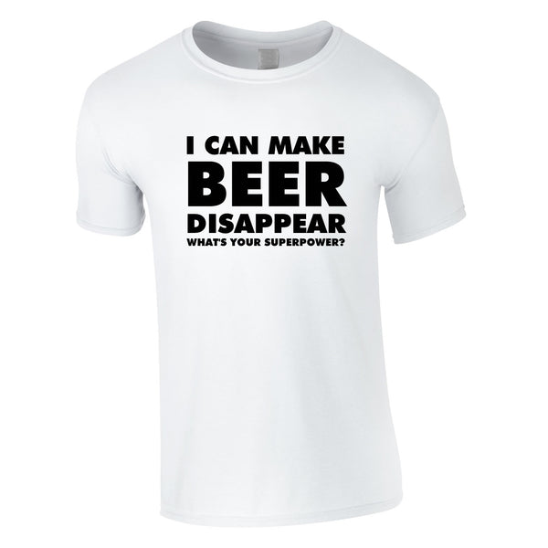 I Can Make Beer Disappear - What's Your Superpower Tee In White
