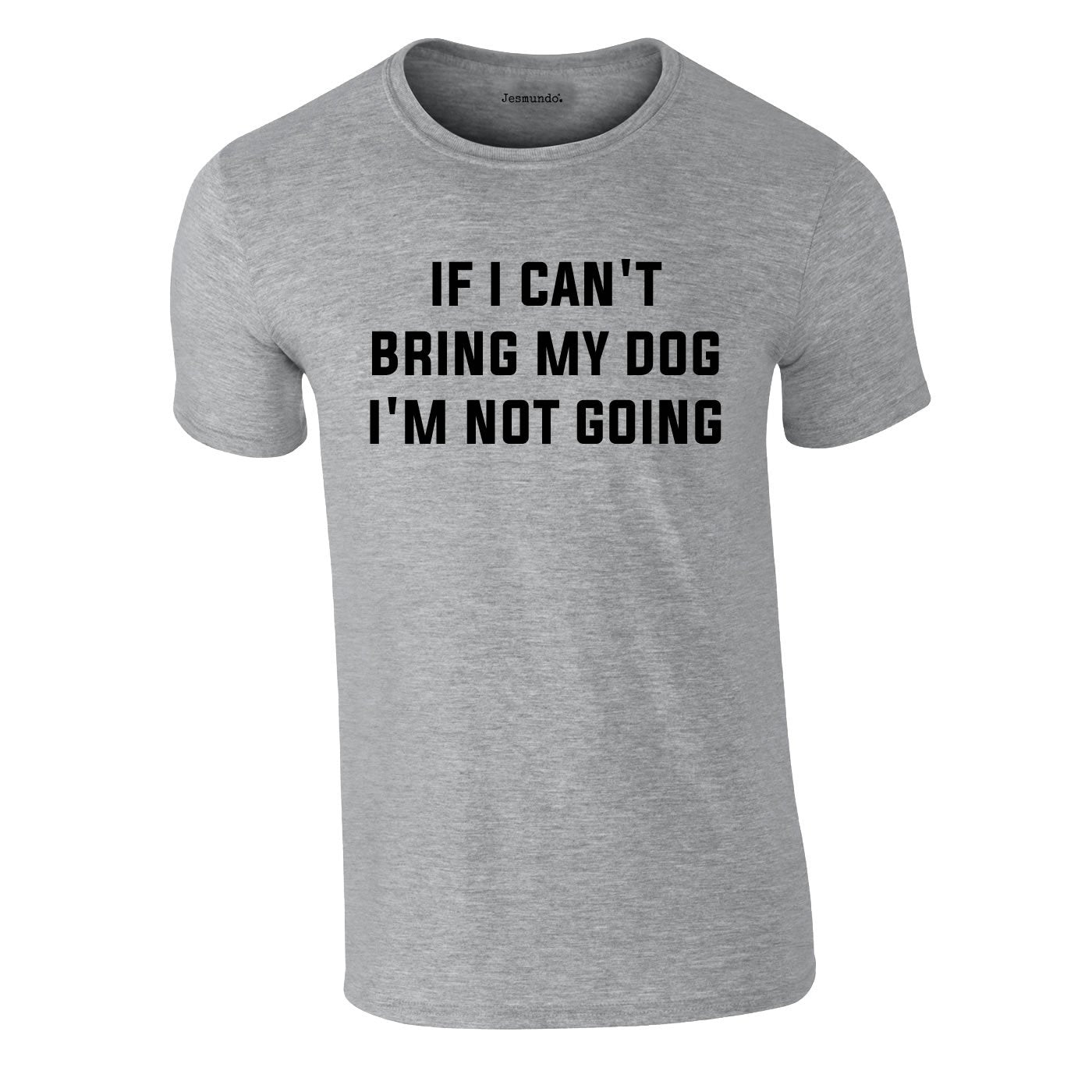 If I Can't Bring My Dog I'm Not Going Tee In Grey