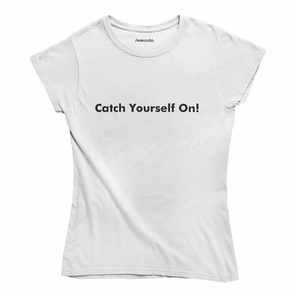 Catch Yourself On Women's TShirt
