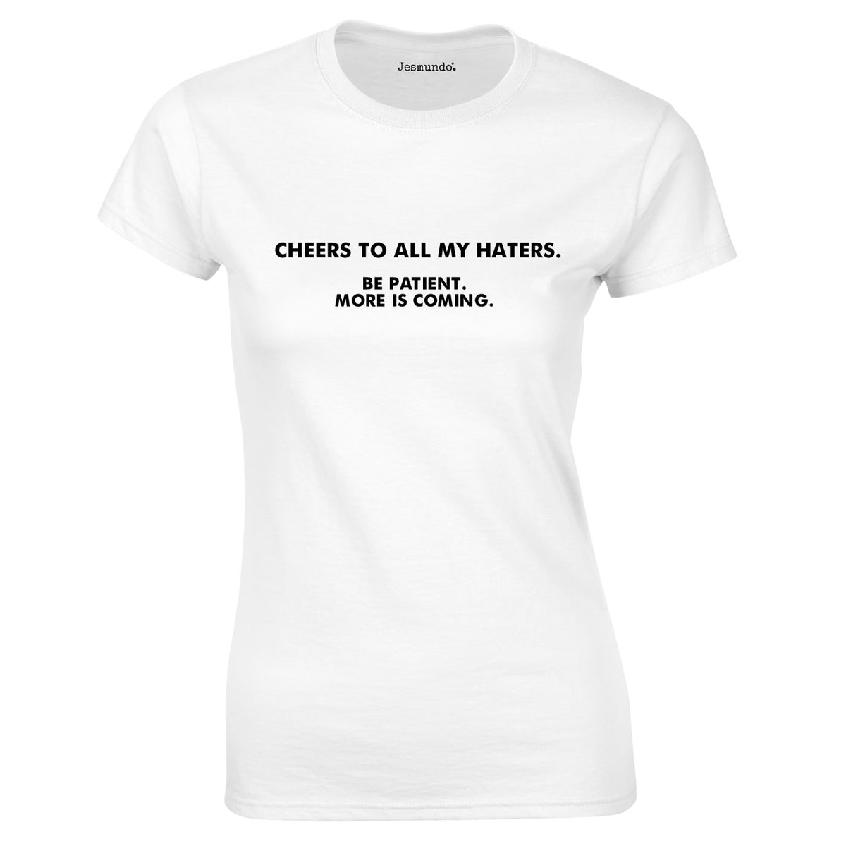 Cheers To My Haters, Be Patient More Is Coming Top In White