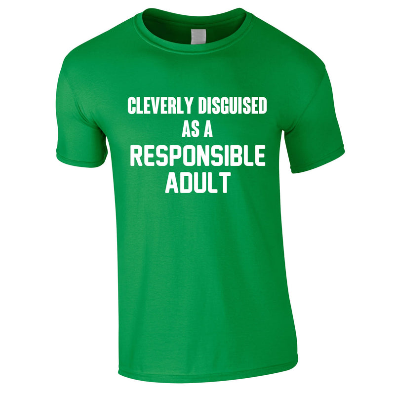 Cleverly Disguised As A Responsibly Adult Tee In Green