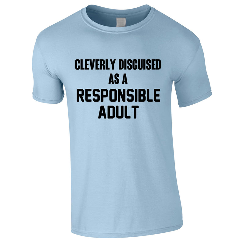 Cleverly Disguised As A Responsibly Adult Tee In Sky