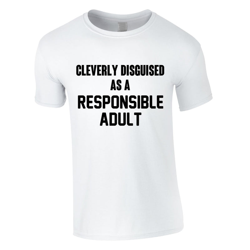 Cleverly Disguised As A Responsible Adult Funny T-Shirt