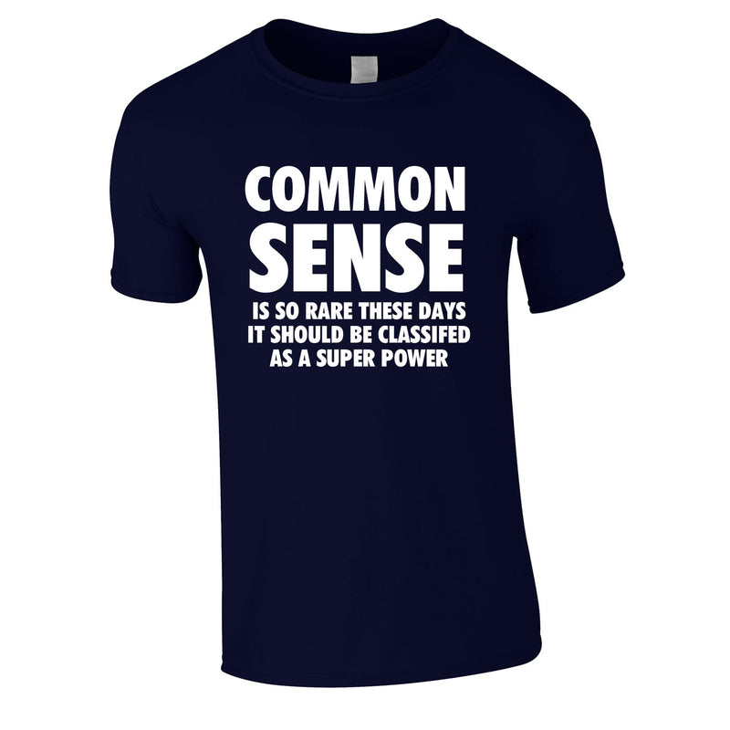Common Sense Is So Rare These Days It Should Be Classed As A Super Power Tee In Navy