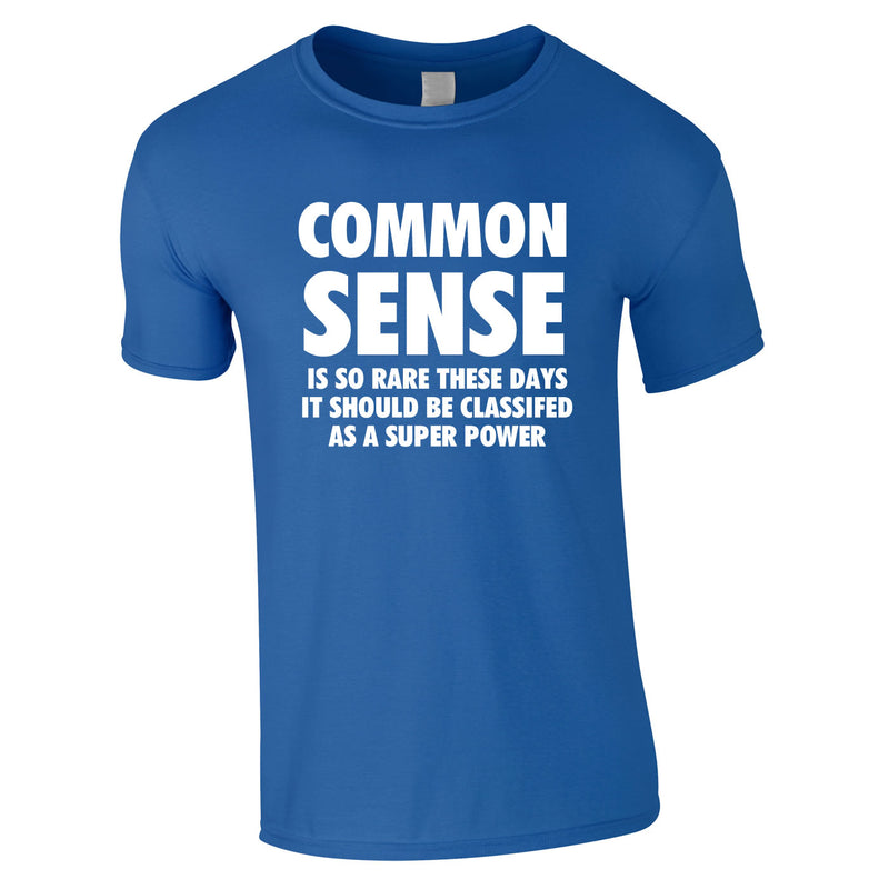 Common Sense Is So Rare These Days It Should Be Classed As A Super Power Tee In Royal