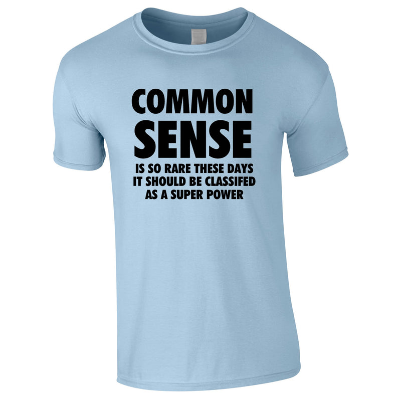 Common Sense Is So Rare These Days It Should Be Classed As A Super Power Tee In Sky