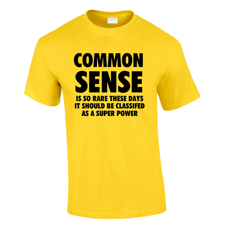 Common Sense Is So Rare These Days It Should Be Classed As A Super Power Tee In Yellow