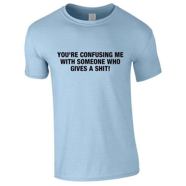 You're Confusing Me With Someone Who Gives A Shit Tee In Sky